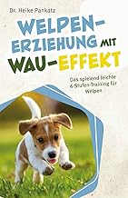 Welpen-Erziehung mit Wau-Effekt – Das spielend leichte 6-Stufen-Training für Welpen