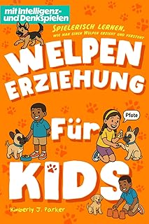 Welpen-Erziehung für Kids: Spielerisch lernen, wie man einen Welpen erzieht und versteht (Hundeh…