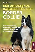 Der Umfassende Ratgeber Für Den Border Collie: Training, Erziehung, Fütterung, Aufzucht und Lie…
