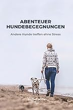 Abenteuer Hundebegegnungen: Andere Hunde treffen ohne Stress