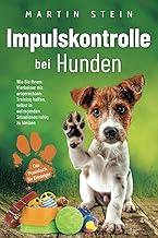 Impulskontrolle bei Hunden – Das Praxisbuch für Einsteiger: Wie Sie Ihrem Vierbeiner mit artgere…