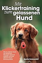 Mit Klickertraining zum gelassenen Hund: Wie du deinen Hund mit einfachen Übungen liebevoll erzi…
