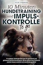 10 Minuten Hundetraining und Impulskontrolle To Go: 111 spaßige 10 Minuten-Übungen für glückl…