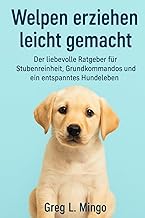 Welpen erziehen leicht gemacht: Der liebevolle Ratgeber für Stubenreinheit, Grundkommandos und B…