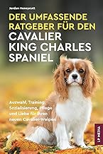 Der Umfassende Ratgeber Für Den Cavalier King Charles Spaniel: Auswahl, Training, Sozialisierung…