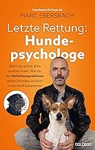 Letzte Rettung Hundepsychologe: Wenn du schon alles probiert hast: Wie du die Verhaltensprobleme …