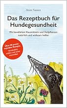 Das Rezeptbuch für Hundegesundheit: Mit bewährten Hausmitteln und Heilpflanzen natürlich und w…