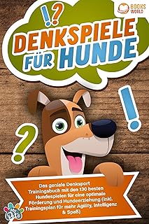 Denkspiele für Hunde: Das geniale Denksport Trainingsbuch mit den 130 besten Hundespielen für e…