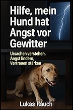 HILFE, mein Hund hat Angst vor Gewitter: Ursachen verstehen, Angst lindern, Vertrauen stärken – …