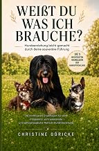 Weißt du was ich brauche?: Hundeerziehung leicht gemacht durch deine souveräne Führung