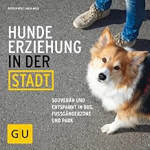 Hundeerziehung in der Stadt: Souverän und entspannt in Bus, Fußgängerzone und Park (GU Tier Sp…
