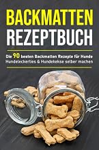 Backmatten Rezeptbuch: Die 90 besten Backmatten Rezepte für Hunde – Hundeleckerlies & Hundekekse…